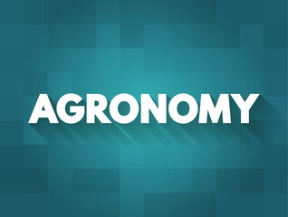 Agronomy is the science and technology of producing and using plants by agriculture, text concept background