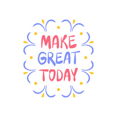 Naklejka na ściany i meble Make it great today - inspiring positive phrase, quote. Hand drawn quirky lettering with a doodle frame. Colorful vector sticker illustration. Motivational, inspirational message sayings design