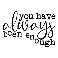 You Have Always Been Enough
