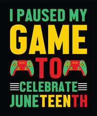 I Paused Game To Celebrate Juneteenth  Happy Juneteenth Day shirt print template typography design for art