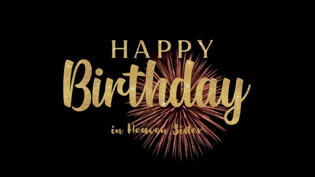 Happy Birthday in Heaven Sister Text Animation Luxurious 4K Animated Happy Heavenly Birthday Sister with firework on black background