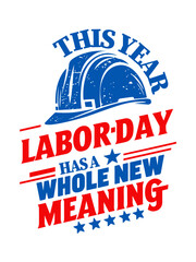 2024 labor day vector t shirt or poster design, THIS YEAR LABOR DAY HAS A WHOLE NEW MEANING