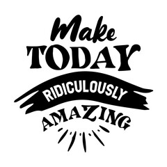Make Today Ridiculously Amazing Svg