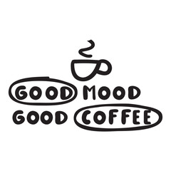 Handwriting phrase - good mood, good coffee. Hand drawn vector illustration on white background.