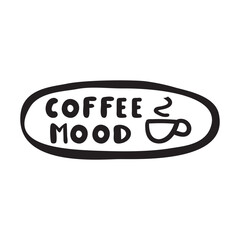 Badge. Coffee mood. Handwriting phrase. Illustration on white background.