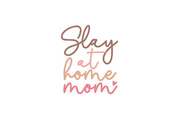 Slay at home mom, Mom Mama Mother’s Day SVG T Shirt design