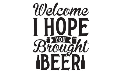 Obraz premium Welcome I Hope You Brought Beer on white background,Instant Digital Download. Illustration for prints on t-shirt and bags, posters 