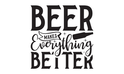  Beer Makes Everything Better  on white background,Instant Digital Download. Illustration for prints on t-shirt and bags, posters 
