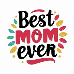 Fototapeta premium Best Mom Ever - Mother's Day Message, White background - Festive Occasions, Emotional Bonding, Graphic Design