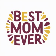 Best Mom Ever - Mother's Day Message, White background - Festive Occasions, Emotional Bonding, Graphic Design