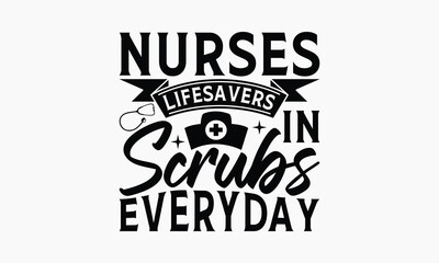 Nurses Lifesavers In Scrubs Everyday - Nurse T-shirt Design, Handmade Lettering Design For Card Template, Text Banners, Modern Calligraphy, Cards And Posters, Mugs, Notebooks, EPS-10.