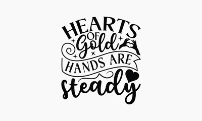 Hearts Of Gold Hands Are Steady - Nurse T-shirt Design, Isolated On Fresh Pattern Black, Vector With Typography Text, Web Clip Art T-shirt.