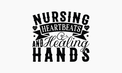 Nursing Heartbeats And Healing Hands - Nurse T-shirt Design, Print On And Bags, Greeting Card Template, Inspiration Vector, Isolated On White Background.