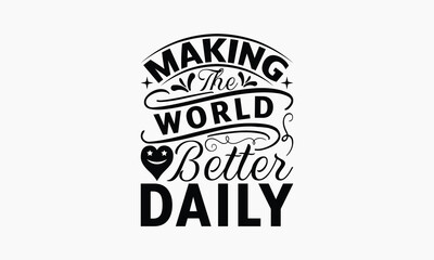 Making The World Better Daily - Nurse T-shirt Design, Handmade Lettering Design For Card Template, Text Banners, Modern Calligraphy, Cards And Posters, Mugs, Notebooks, EPS-10.