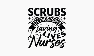 Fototapeta premium Scrubs Stethoscopes Saving Lives Nurses - Nurse T-shirt Design, Drawn Vintage Illustration With Hand-Lettering And Decoration Elements, Calligraphy Vector, For Cutting Machine, Silhouette Cameo, EPS-1