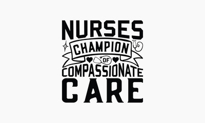 Fototapeta premium Nurses Champions Of Compassionate Care - Nurse T-shirt Design, Handmade Lettering Design For Card Template, Text Banners, Modern Calligraphy, Cards And Posters, Mugs, Notebooks, EPS-10.