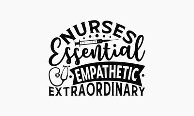 Nurses Essential Empathetic Extraordinary - Nurse T-shirt Design, Drawn Vintage Illustration With Hand-Lettering And Decoration Elements, Calligraphy Vector, For Cutting Machine, Silhouette Cameo, EPS