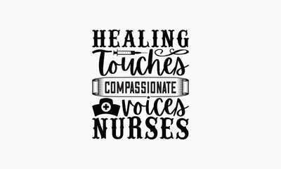 Healing Touches Compassionate Voices Nurses - Nurse T-shirt Design, Handmade Lettering Design For Card Template, Text Banners, Modern Calligraphy, Cards And Posters, Mugs, Notebooks, EPS-10.