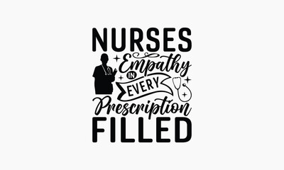 Nurses Empathy In Every Prescription Filled - Nurse T-shirt Design, Print On And Bags, Greeting Card Template, Inspiration Vector, Isolated On White Background.