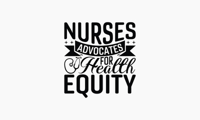 Nurses Advocates For Health Equity - Nurse T-shirt Design, Print On And Bags, Greeting Card Template, Inspiration Vector, Isolated On White Background.