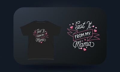 Mother’s Day T-shirt Design Got It From My Mama