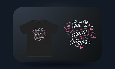 Mother&rsquo;s Day T-shirt Design Got It From My Mama