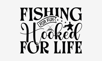 Fishing For Fun Hooked For Life - Fishing T- Shirt Design, Isolated On White Background, For Prints On Bags, Posters, Cards. EPS 10