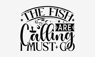 Obraz premium The Fish Are Calling I Must Go - Fishing T- Shirt Design, Hand Written Vector Hand Lettering, This Illustration Can Be Used As A Print And Bags, Greeting Card Template With Typography.
