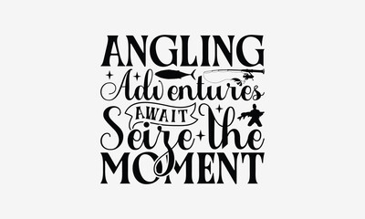 Obraz premium Angling Adventures Await Seize The Moment - Fishing T- Shirt Design, Hand Drawn Lettering Phrase Isolated White Background, This Illustration Can Be Used Print On Bags, Stationary As A Poster.