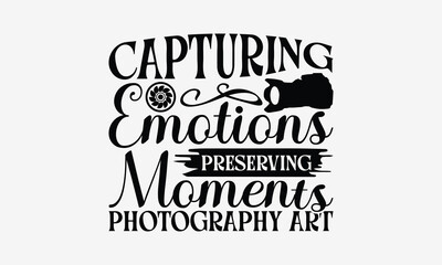 Capturing Emotions Preserving Moments Photography Art - Photography T- Shirt Design, Isolated On White Background, For Prints On Bags, Posters, Cards. EPS 10