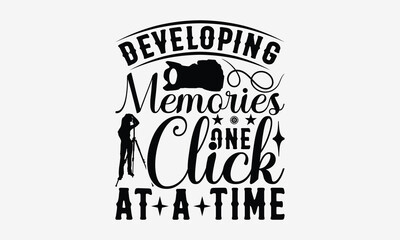 Developing Memories One Click At A Time - Photography T- Shirt Design, Hand Drawn Vintage With Hand-Lettering And Decoration Elements, Illustration For Prints On Bags, Posters Vector. EPS 10