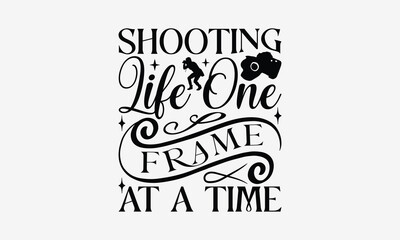 Shooting Life One Frame At A Time - Photography T- Shirt Design, Hand Written Vector Hand Lettering, This Illustration Can Be Used As A Print And Bags, Greeting Card Template With Typography.