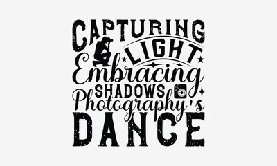 Obraz premium Capturing Light Embracing Shadows Photography's Dance - Photography T- Shirt Design, Hand Written Vector Hand Lettering, This Illustration Can Be Used As A Print And Bags, Greeting Card Template With 