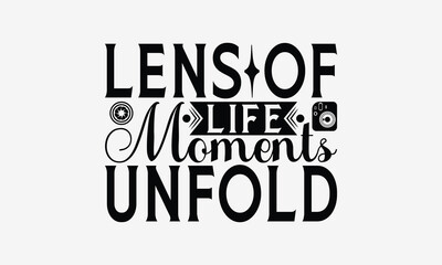 Lens of Life Moments Unfold - Photography T- Shirt Design, Hand Written Vector Hand Lettering, This Illustration Can Be Used As A Print And Bags, Greeting Card Template With Typography.