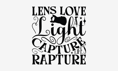 Lens Love Light Capture Life's Rapture - Photography T- Shirt Design, Hand Drawn Vintage With Hand-Lettering And Decoration Elements, Illustration For Prints On Bags, Posters Vector. EPS 10
