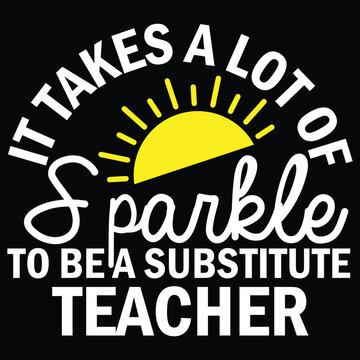 It Takes A Lot Of Sparkle To Be A Substitute Teacher T shirt Design