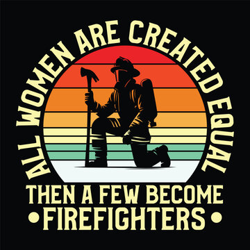 all women are created equal then a few become firefighters