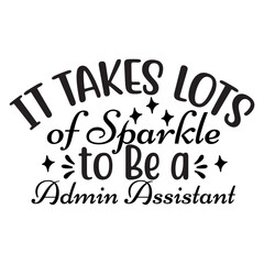It Takes Lots of Sparkle to Be a  Admin Assistant SVG Design