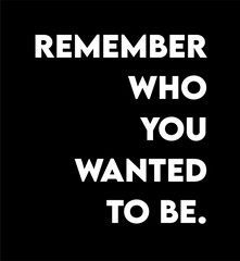 remember who you wanted to be