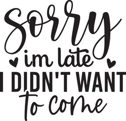 Sorry I'm Late I Didn't Want to Come