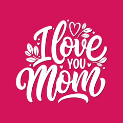 I Love you Mom lettering, Mother's day card, t-shirt quote.