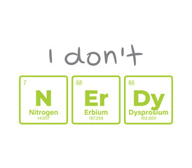 Vector text: I Dont Nerdy composed of individual elements of the periodic table. Isolated on white background.