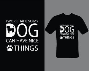 I work hard so my dog can have a better life funny dog t shirt design for dog lovers. t shirt design for my new work.
