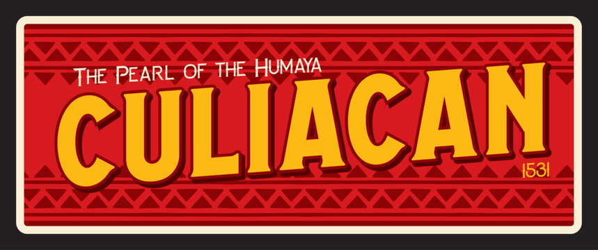 Culiacan Rosales city in Mexico, Mexican territory. Vector travel plate, vintage tin sign, retro welcome postcard or signboard. Souvenir card with ornament, magnet with motto La Perla del Humaya
