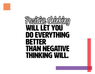 "Positive Thinking Will Let You Do Everything Better Than Negative Thinking Will". Inspirational and Motivational Quotes Vector. Suitable For All Needs Both Digital and Print.