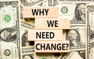 Why we need change symbol. Concept words Why we need change on beautiful wooden block. Beautiful...