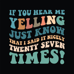 If You Hear Me Yelling Just Know That I Said It Nicely Twenty Seven Times