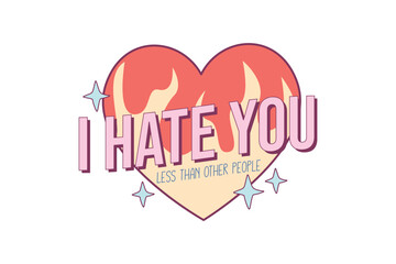 I Hate You less than other People, Funny Valentines day sublimation design