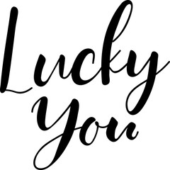Lucky you. Lettering. Ink illustration. Modern brush calligraphy