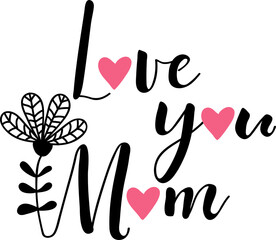 Happy Mother's Day Card. Love you mom. Lettering. Ink illustration. t-shirt design.
